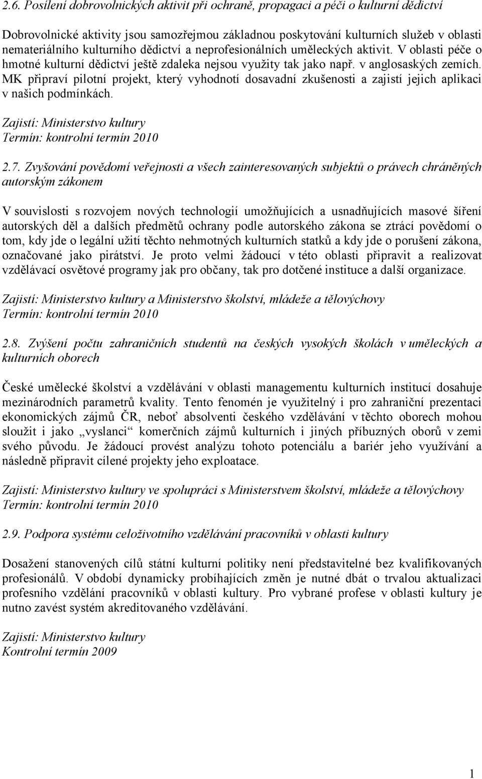 MK připraví pilotní projekt, který vyhodnotí dosavadní zkušenosti a zajistí jejich aplikaci v našich podmínkách. Zajistí: Ministerstvo kultury Termín: kontrolní termín 2010 2.7.