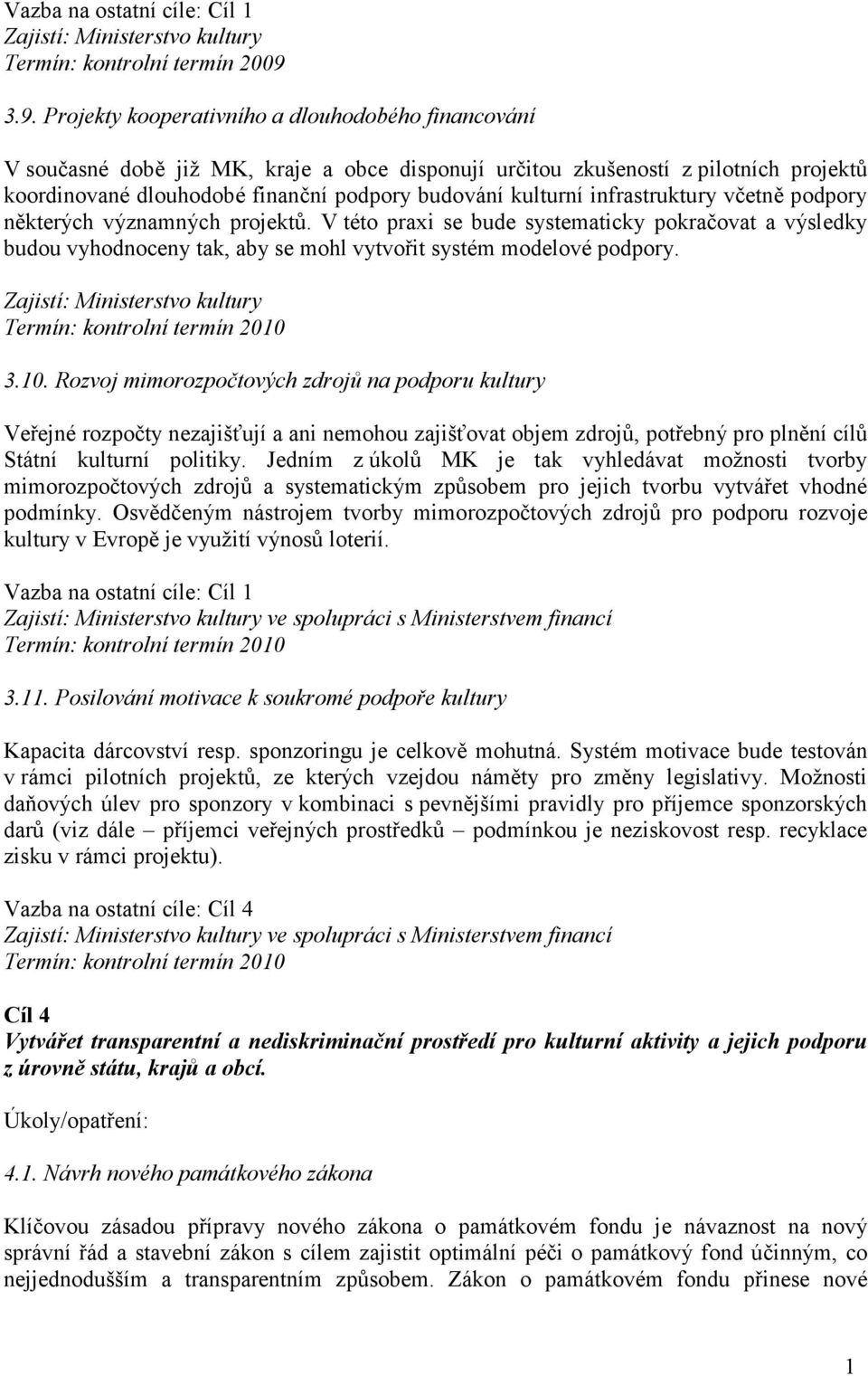 kulturní infrastruktury včetně podpory některých významných projektů. V této praxi se bude systematicky pokračovat a výsledky budou vyhodnoceny tak, aby se mohl vytvořit systém modelové podpory.