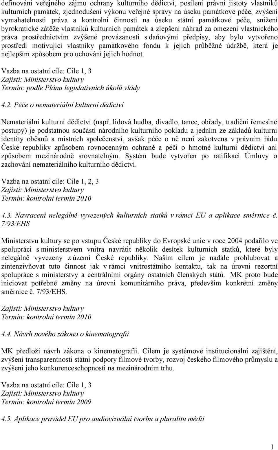 daňovými předpisy, aby bylo vytvořeno prostředí motivující vlastníky památkového fondu k jejich průběžné údržbě, která je nejlepším způsobem pro uchování jejich hodnot.