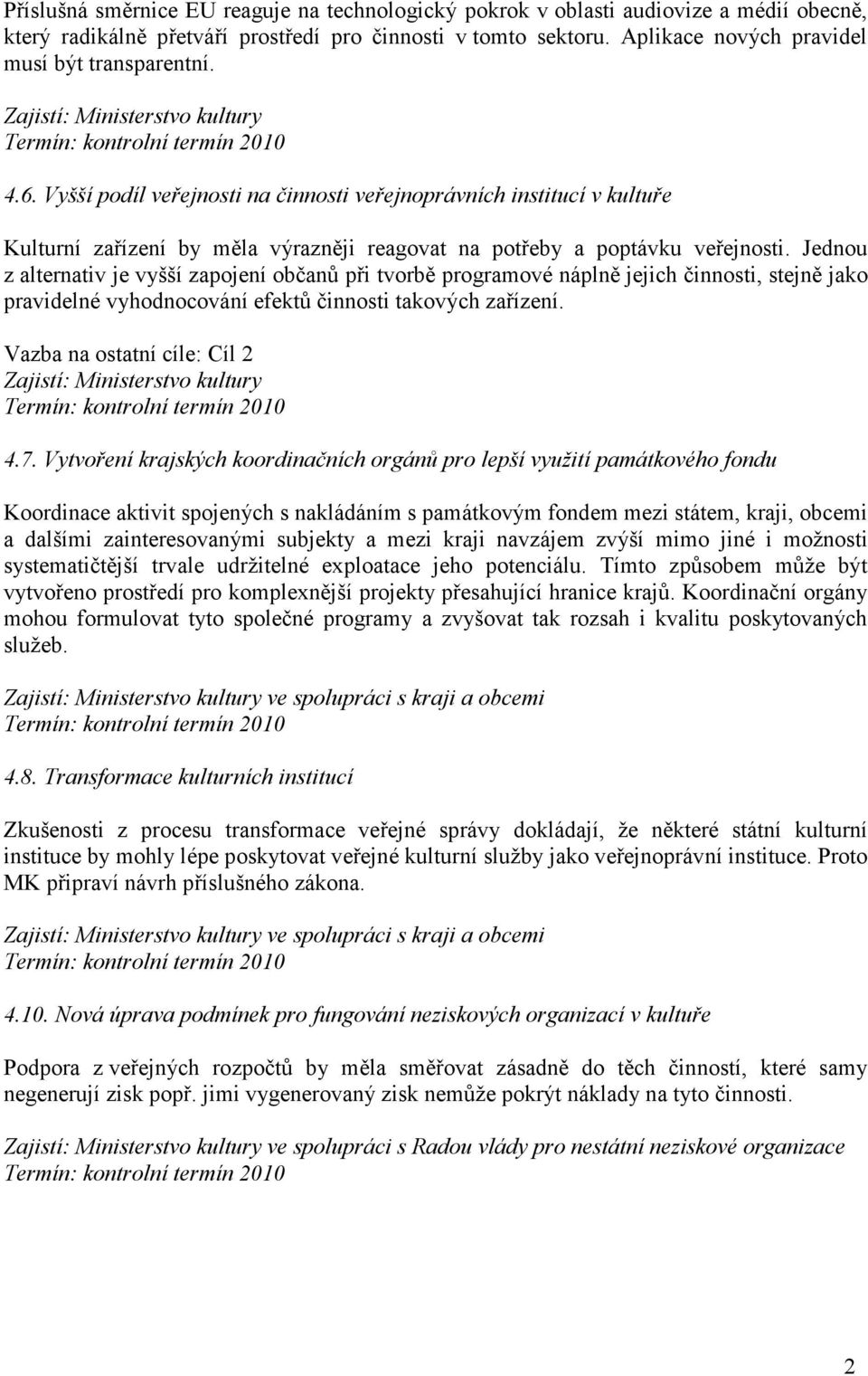 Vyšší podíl veřejnosti na činnosti veřejnoprávních institucí v kultuře Kulturní zařízení by měla výrazněji reagovat na potřeby a poptávku veřejnosti.