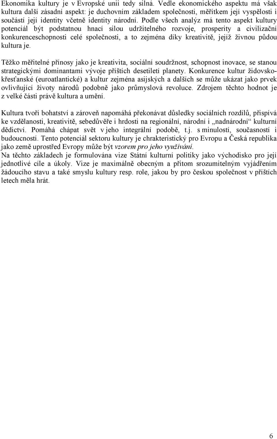 Podle všech analýz má tento aspekt kultury potenciál být podstatnou hnací silou udržitelného rozvoje, prosperity a civilizační konkurenceschopnosti celé společnosti, a to zejména díky kreativitě,