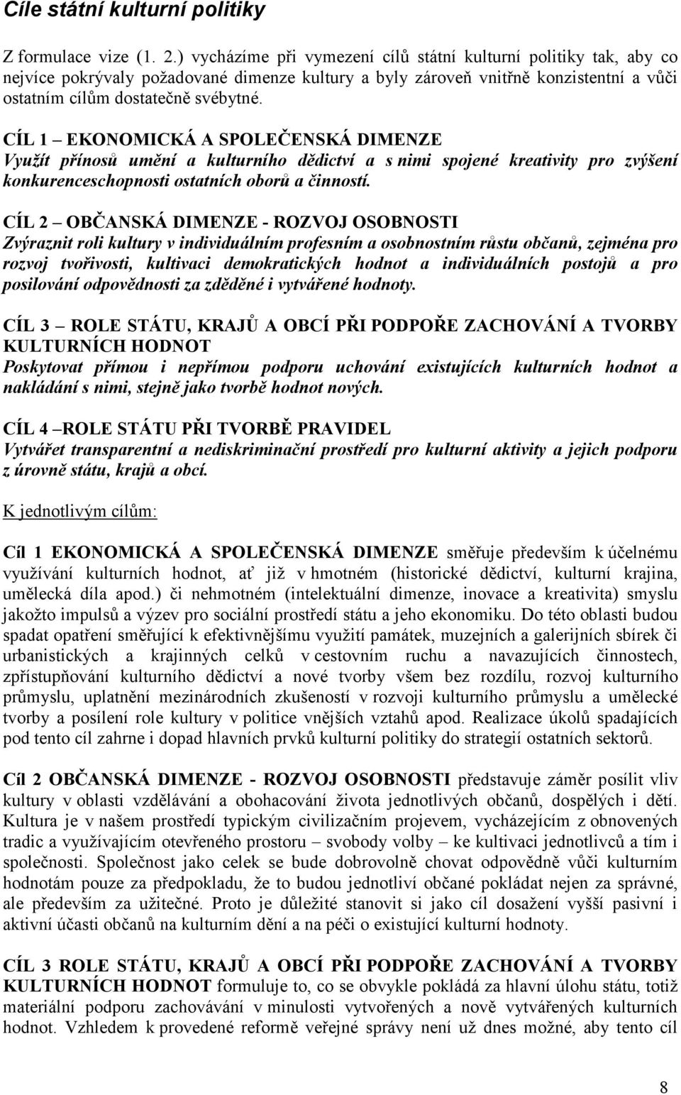 CÍL 1 EKONOMICKÁ A SPOLEČENSKÁ DIMENZE Využít přínosů umění a kulturního dědictví a s nimi spojené kreativity pro zvýšení konkurenceschopnosti ostatních oborů a činností.