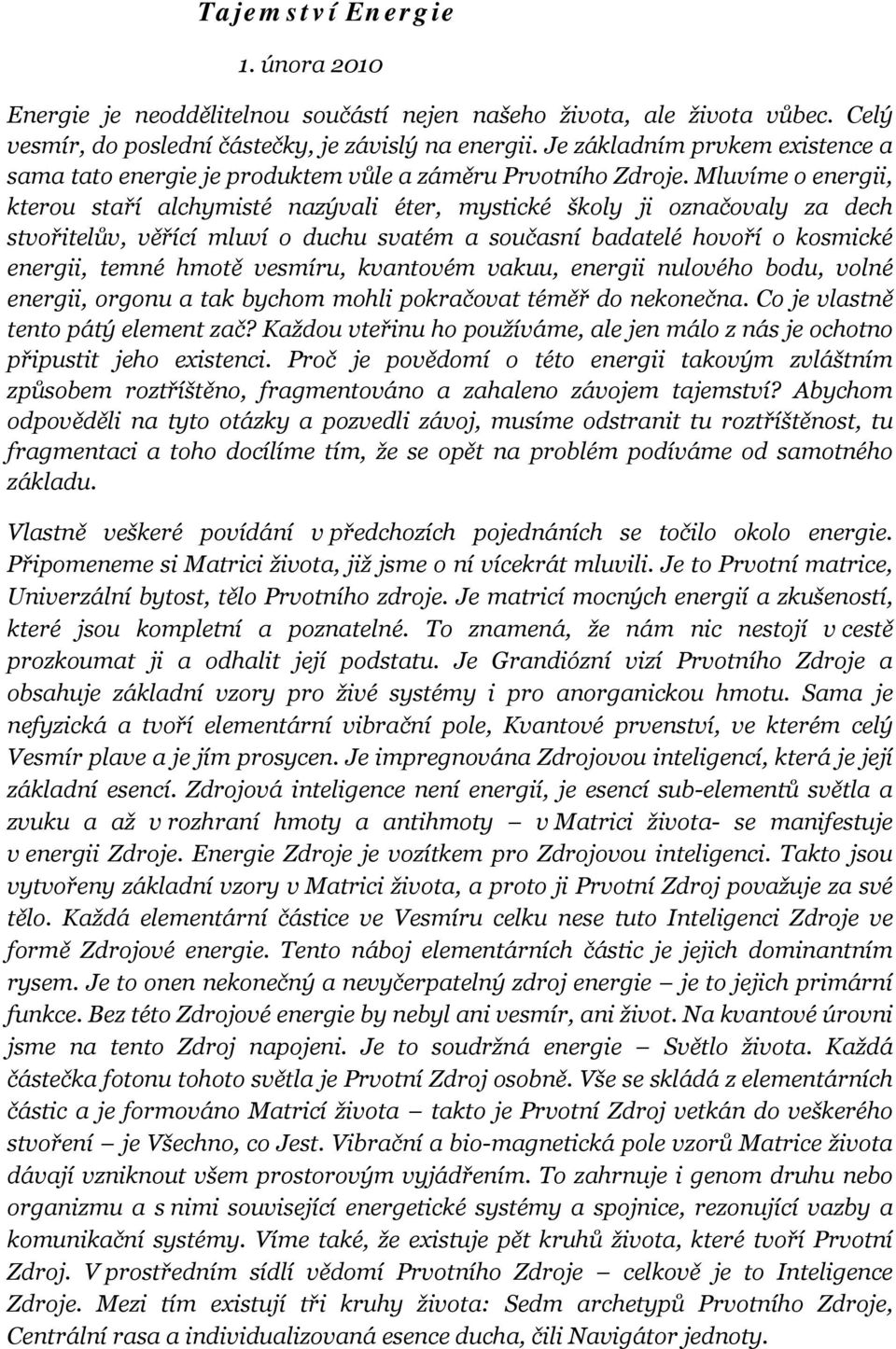 Mluvíme o energii, kterou staří alchymisté nazývali éter, mystické školy ji označovaly za dech stvořitelův, věřící mluví o duchu svatém a současní badatelé hovoří o kosmické energii, temné hmotě