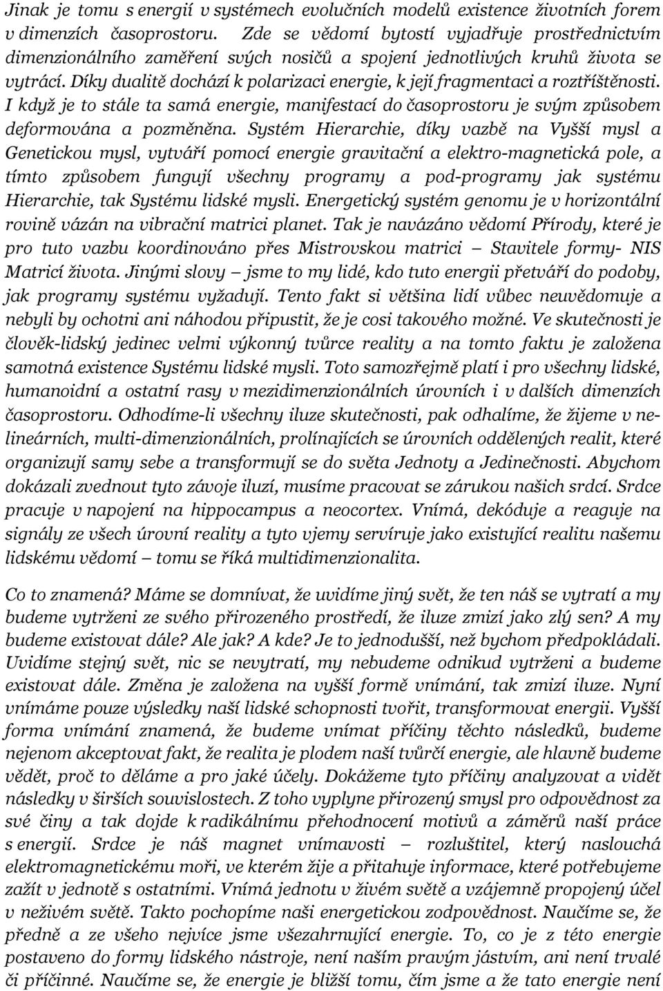 Díky dualitě dochází k polarizaci energie, k její fragmentaci a roztříštěnosti. I když je to stále ta samá energie, manifestací do časoprostoru je svým způsobem deformována a pozměněna.