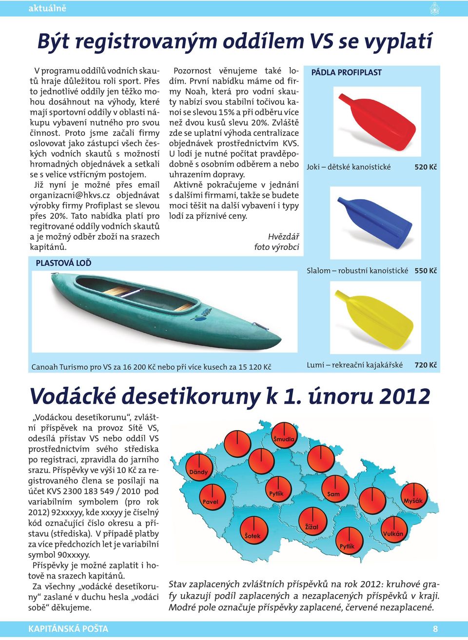 Proto jsme začali firmy oslovovat jako zástupci všech českých vodních skautů s možností hromadných objednávek a setkali se s velice vstřícným postojem. Již nyní je možné přes email organizacni@hkvs.