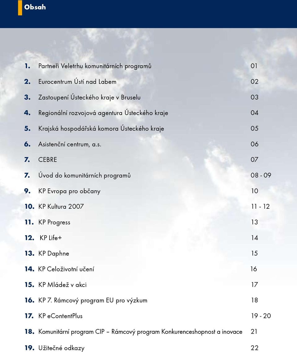 Úvod do komunitárních programů 08-09 9. KP Evropa pro občany 10 10. KP Kultura 2007 11-12 11. KP Progress 13 12. KP Life+ 14 13. KP Daphne 15 14.