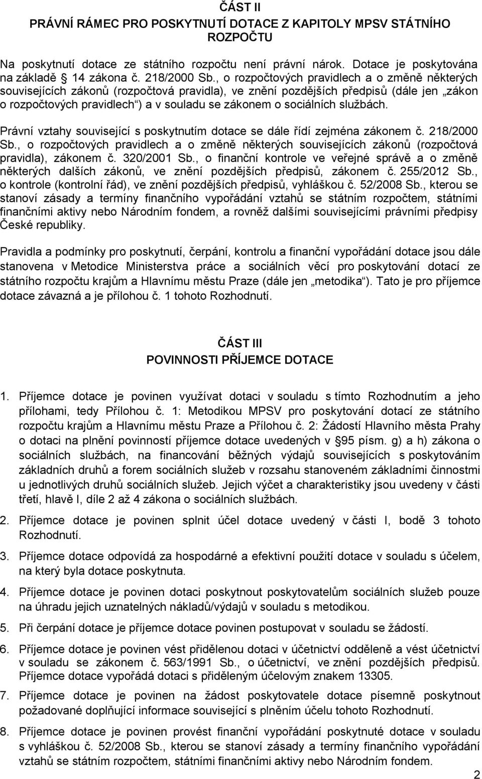 sociálních službách. Právní vztahy související s poskytnutím dotace se dále řídí zejména zákonem č. 218/2000 Sb.