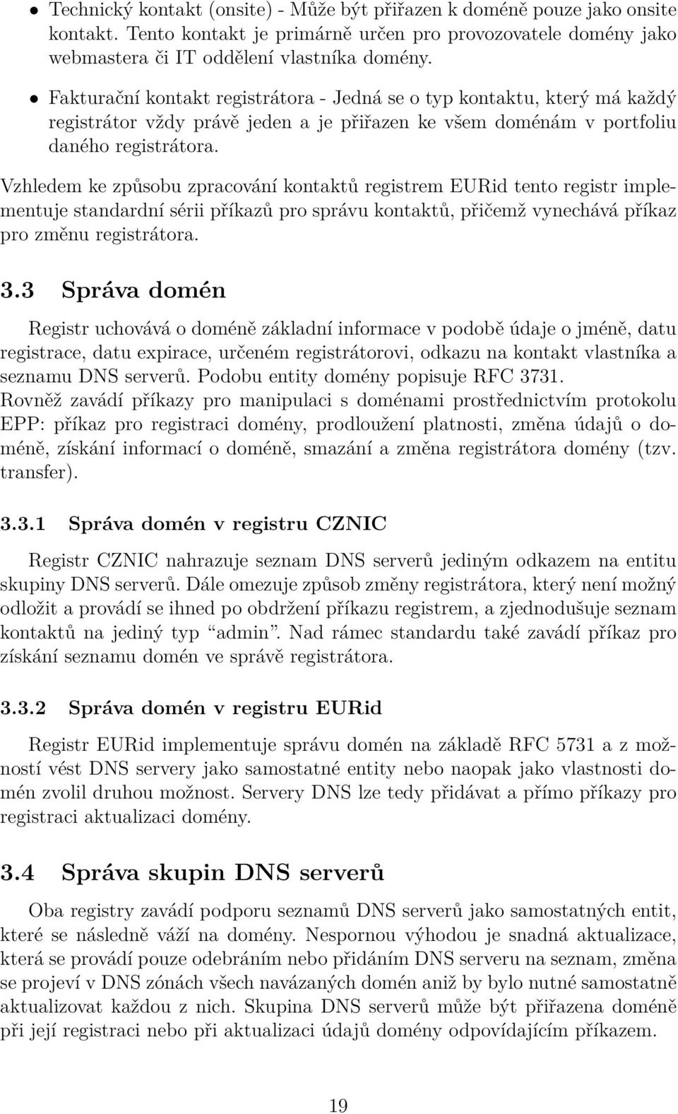 Vzhledem ke způsobu zpracování kontaktů registrem EURid tento registr implementuje standardní sérii příkazů pro správu kontaktů, přičemž vynechává příkaz pro změnu registrátora. 3.