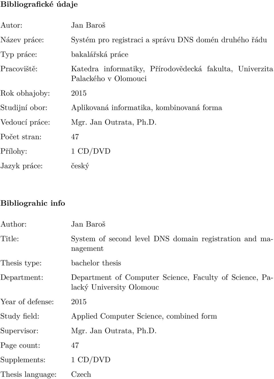 1 CD/DVD český Bibliograhic info Author: Title: Thesis type: Department: Year of defense: 2015 Study field: Supervisor: Page count: 47 Supplements: Thesis language: Jan Baroš System of second