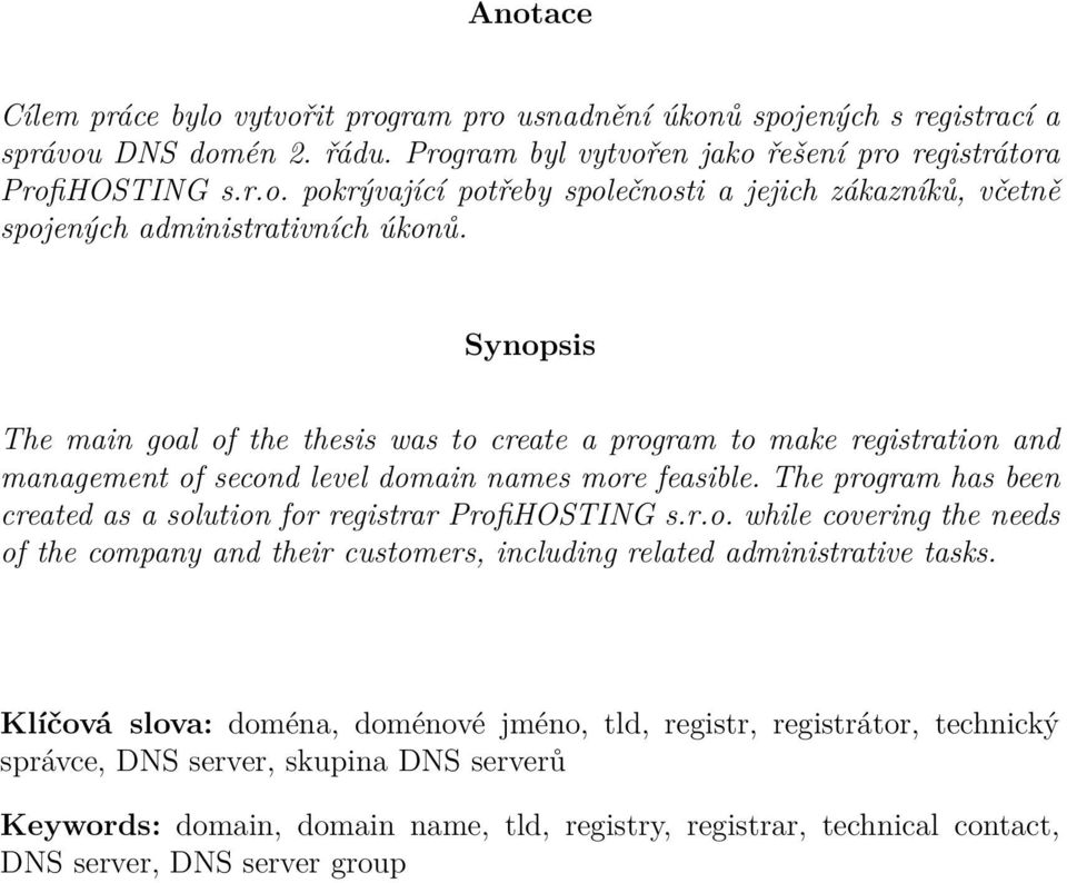 The program has been created as a solution for registrar ProfiHOSTING s.r.o. while covering the needs of the company and their customers, including related administrative tasks.