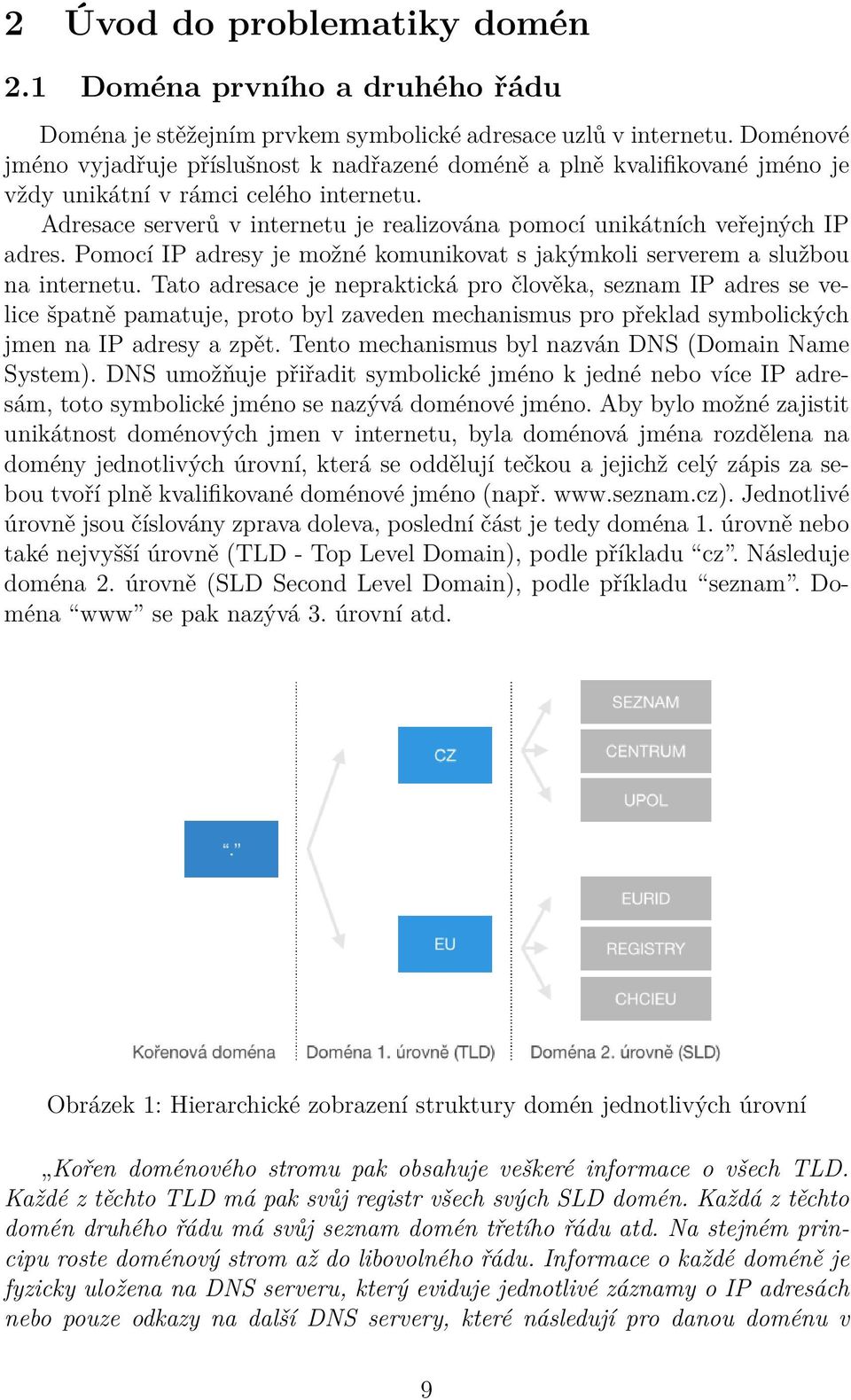 Adresace serverů v internetu je realizována pomocí unikátních veřejných IP adres. Pomocí IP adresy je možné komunikovat s jakýmkoli serverem a službou na internetu.