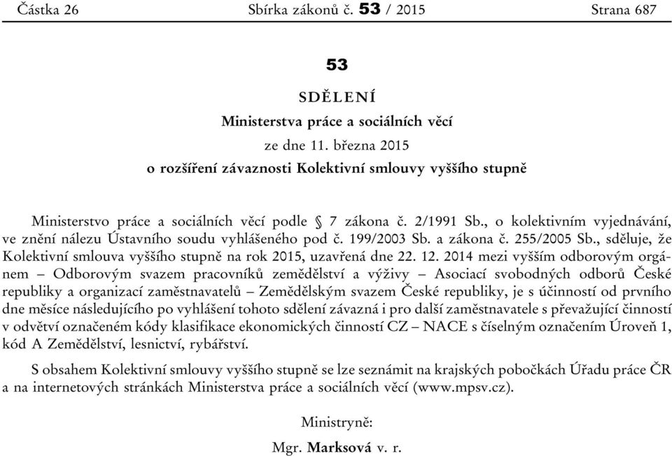 , o kolektivním vyjednávání, ve znění nálezu Ústavního soudu vyhlášeného pod č. 199/2003 Sb. a zákona č. 255/2005 Sb., sděluje, že Kolektivní smlouva vyššího stupně na rok 2015, uzavřená dne 22. 12.