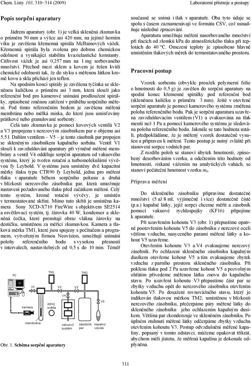 Přechod mezi sklem a kovem je řešen kvůli chemické odolnosti tak, že do styku s měřenou látkou kromě kovu a skla přichází jen teflon.