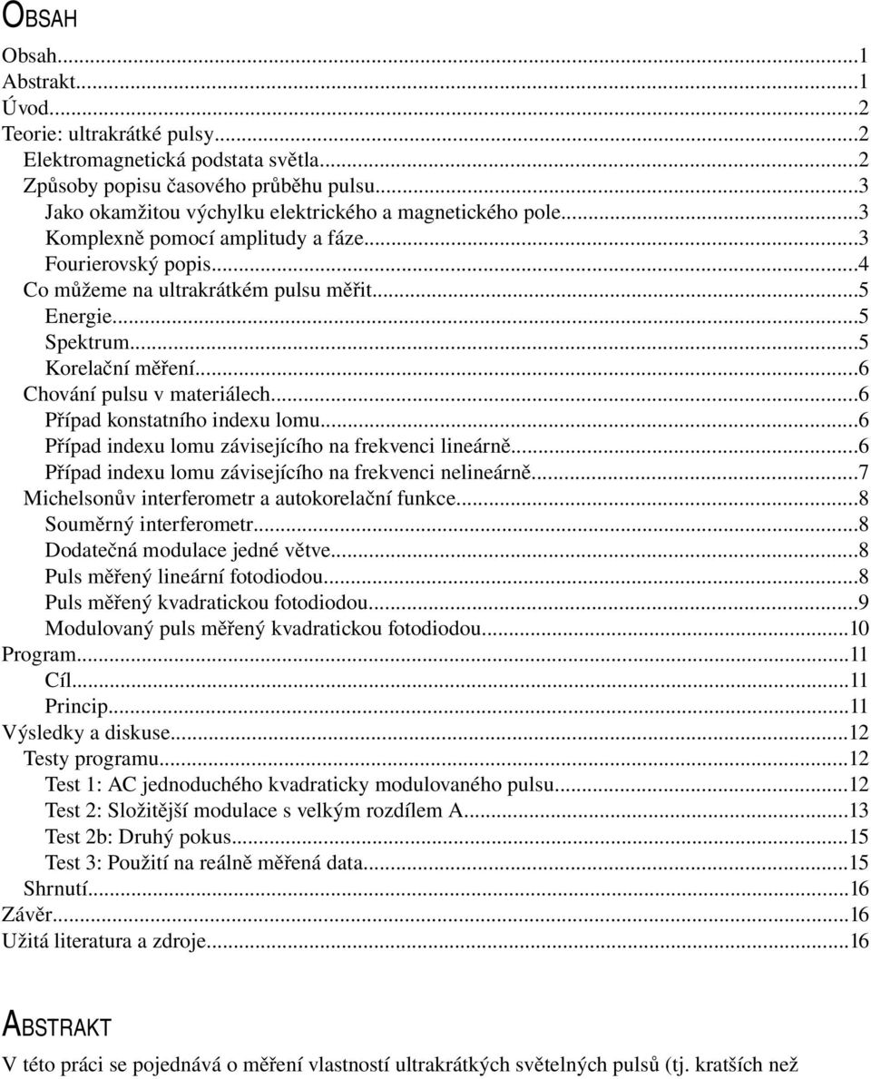 ..5 Korelační měření...6 Chování pulsu v materiálech...6 Případ konstatního indexu lomu...6 Případ indexu lomu závisejícího na frekvenci lineárně.