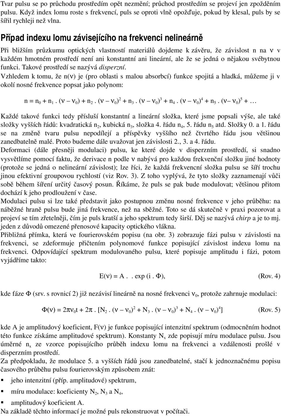 Případ indexu lomu závisejícího na frekvenci nelineárně Při bližším průzkumu optických vlastností materiálů dojdeme k závěru, že závislost n na ν v každém hmotném prostředí není ani konstantní ani