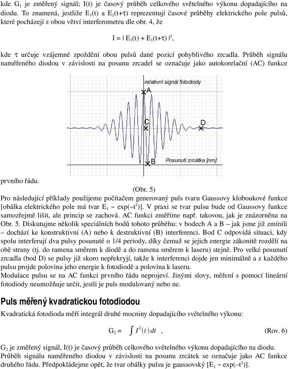 4, že I = E 1 (t) + E 1 (t+τ) 2, kde τ určuje vzájemné zpoždění obou pulsů dané pozicí pohyblivého zrcadla.