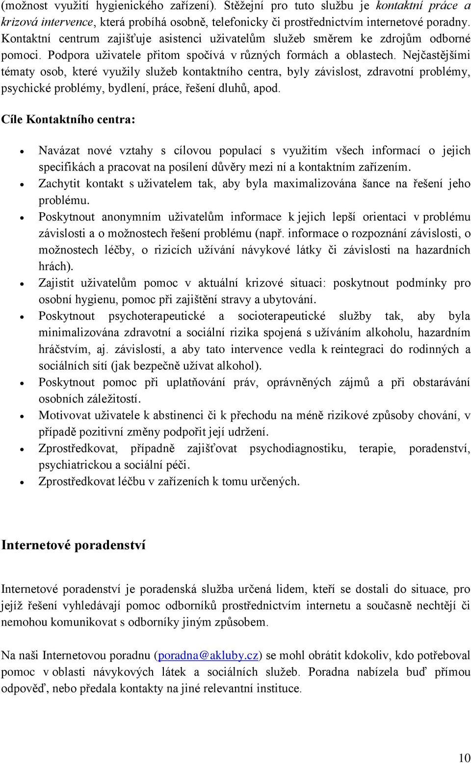 Nejčastějšími tématy osob, které využily služeb kontaktního centra, byly závislost, zdravotní problémy, psychické problémy, bydlení, práce, řešení dluhů, apod.