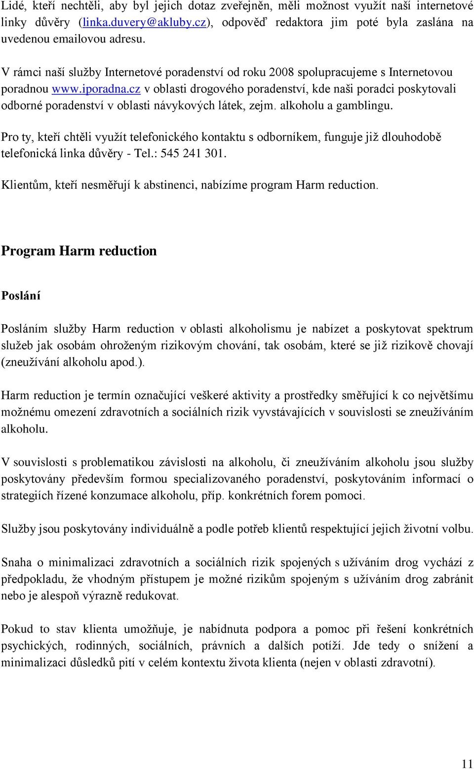 cz v oblasti drogového poradenství, kde naši poradci poskytovali odborné poradenství v oblasti návykových látek, zejm. alkoholu a gamblingu.