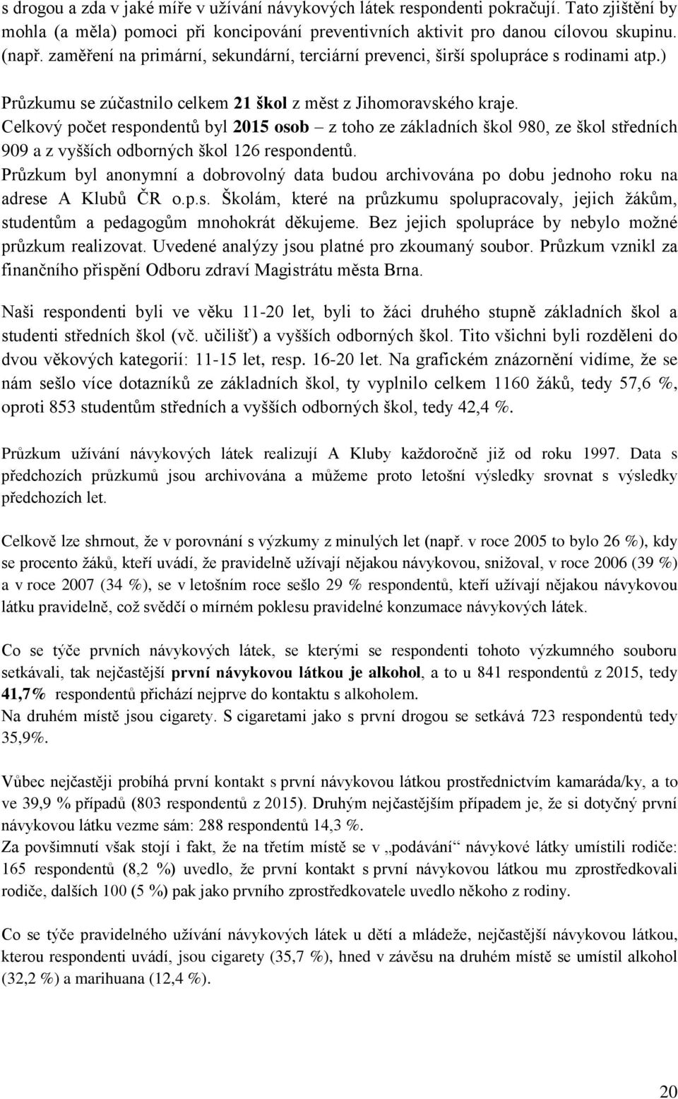 Celkový počet respondentů byl 2015 osob z toho ze základních škol 980, ze škol středních 909 a z vyšších odborných škol 126 respondentů.