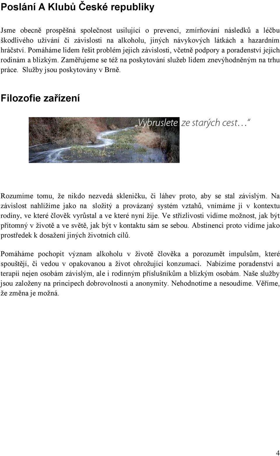 Služby jsou poskytovány v Brně. Filozofie zařízení Rozumíme tomu, že nikdo nezvedá skleničku, či láhev proto, aby se stal závislým.