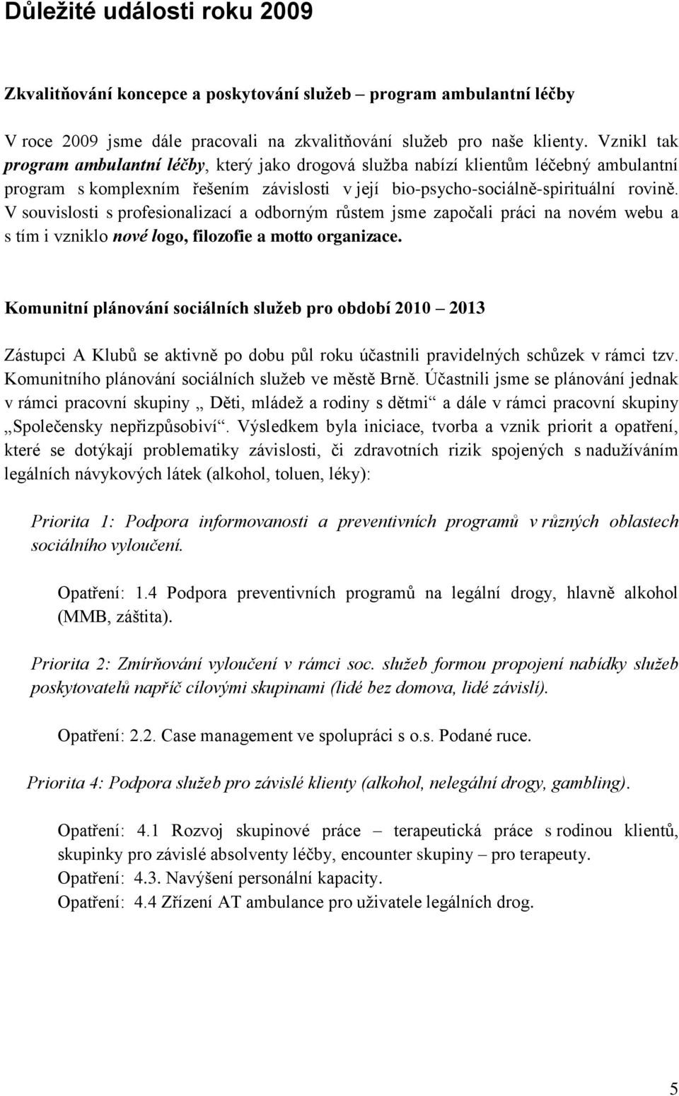 V souvislosti s profesionalizací a odborným růstem jsme započali práci na novém webu a s tím i vzniklo nové logo, filozofie a motto organizace.