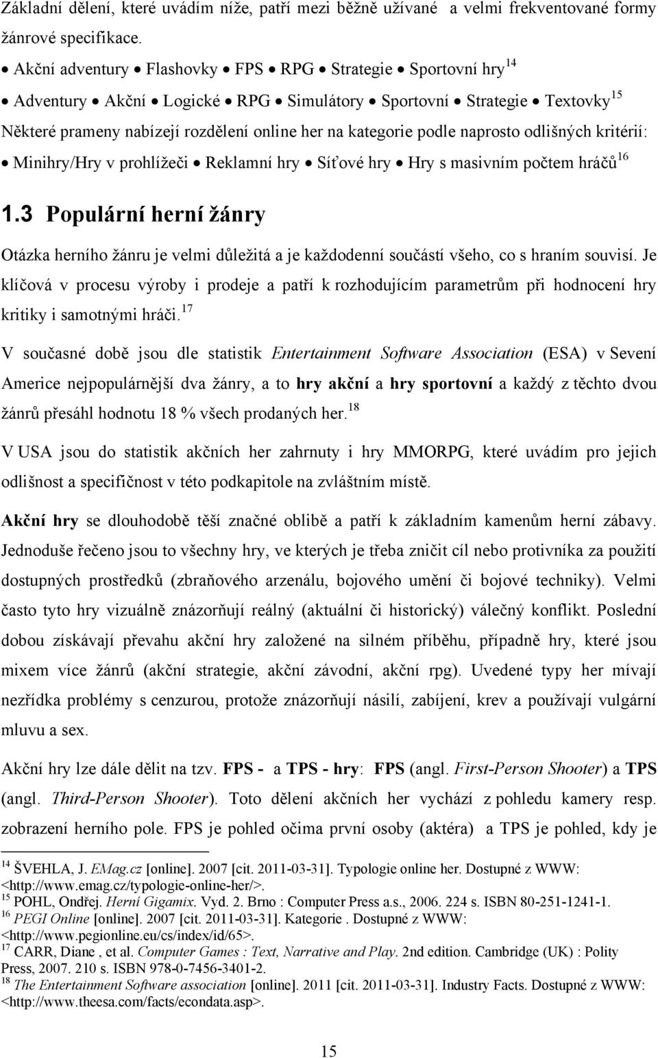 naprosto odlišných kritérií: Minihry/Hry v prohlížeči Reklamní hry Síťové hry Hry s masivním počtem hráčů 16 1.