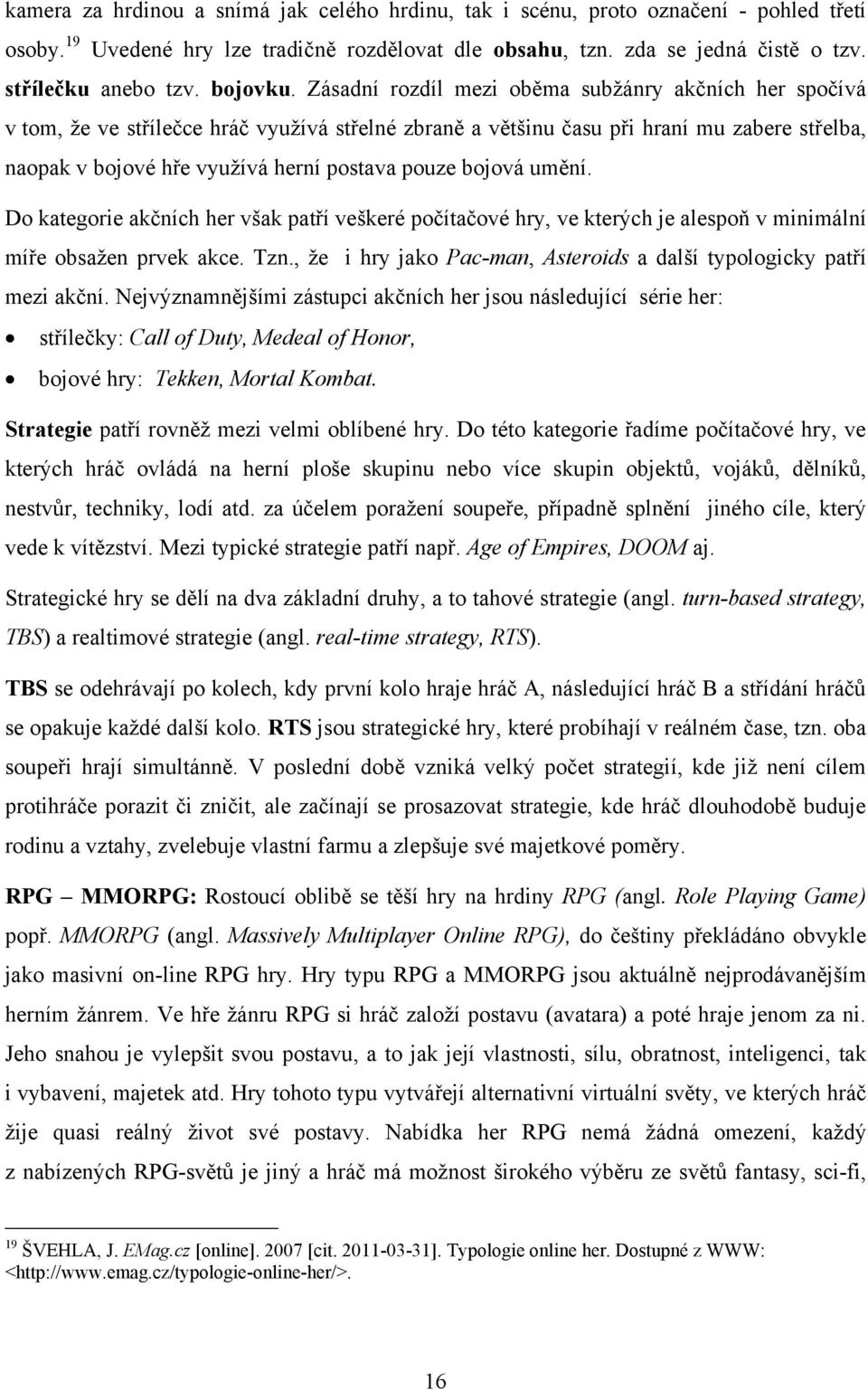 Zásadní rozdíl mezi oběma subžánry akčních her spočívá v tom, že ve střílečce hráč využívá střelné zbraně a většinu času při hraní mu zabere střelba, naopak v bojové hře využívá herní postava pouze