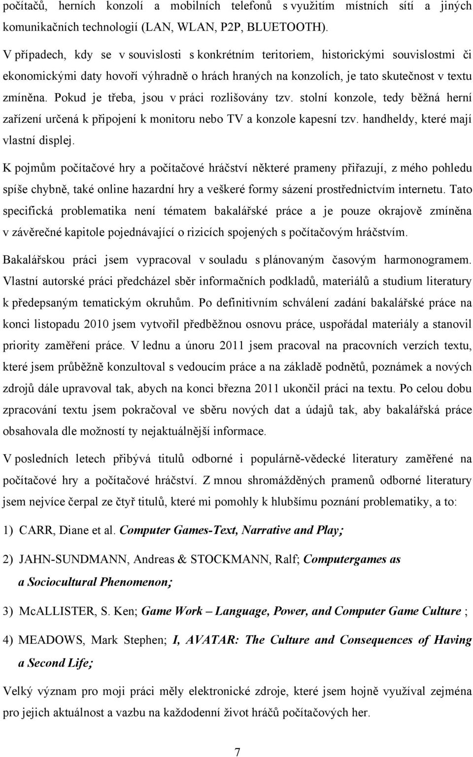 Pokud je třeba, jsou v práci rozlišovány tzv. stolní konzole, tedy běžná herní zařízení určená k připojení k monitoru nebo TV a konzole kapesní tzv. handheldy, které mají vlastní displej.