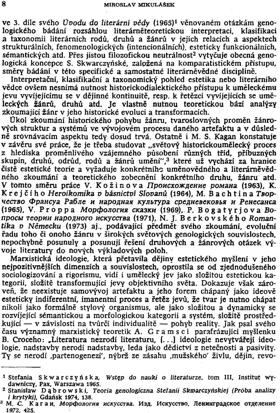 relacích a aspektech strukturálních, fenomenologických (intencionálních), esteticky funkcionálních, sémantických atd. Přes jistou filozofickou neutrálnost 2 vytyčuje obecná genologická koncepce S.