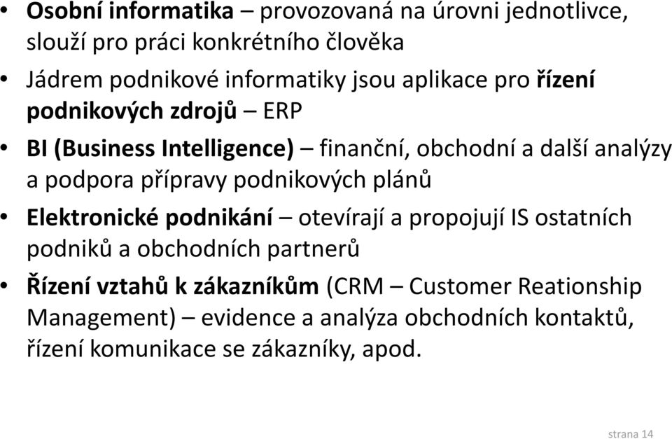 přípravy podnikových plánů Elektronické podnikání otevírají a propojují IS ostatních podniků a obchodních partnerů Řízení vztahů k