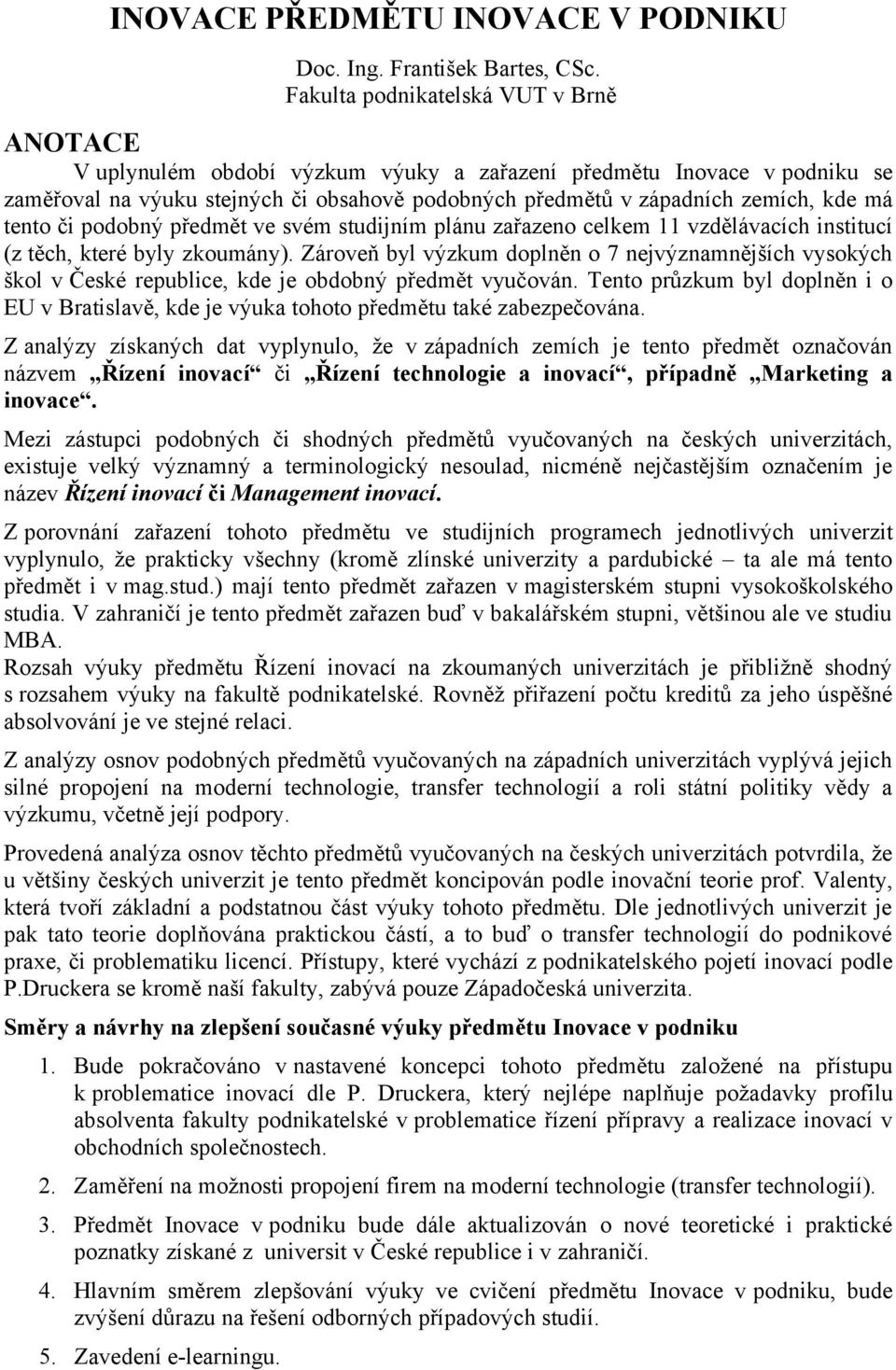 či podobný předmět ve svém studijním plánu zařazeno celkem 11 vzdělávacích institucí (z těch, které byly zkoumány).