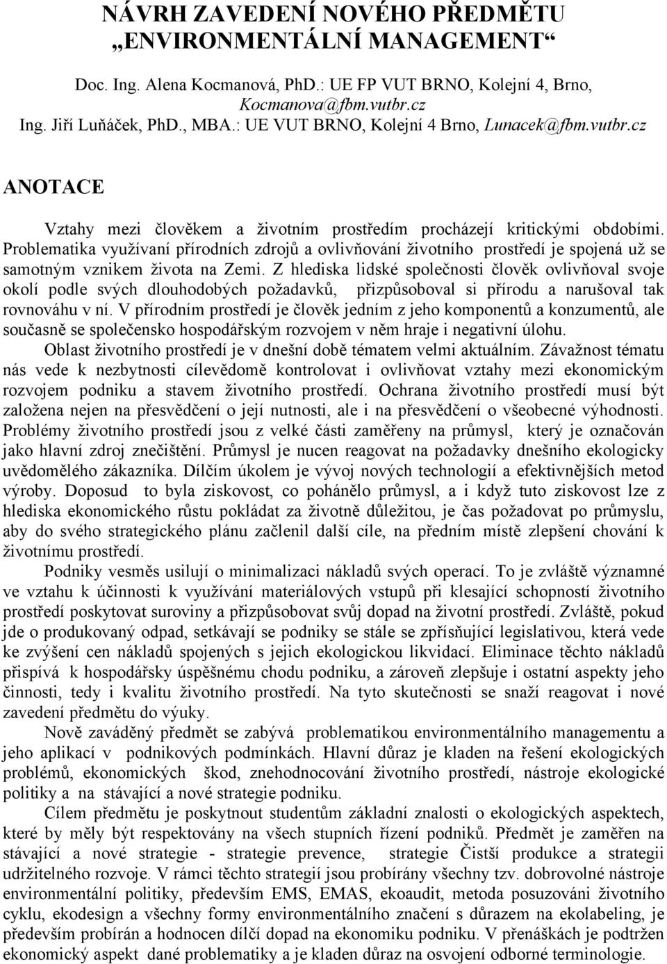 Problematika využívaní přírodních zdrojů a ovlivňování životního prostředí je spojená už se samotným vznikem života na Zemi.