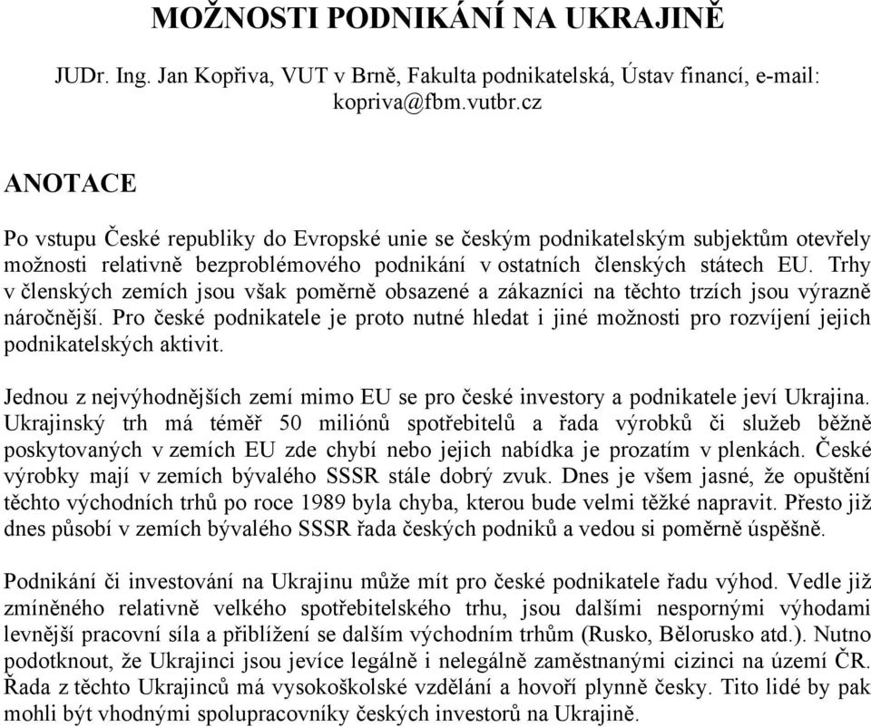 Trhy v členských zemích jsou však poměrně obsazené a zákazníci na těchto trzích jsou výrazně náročnější.