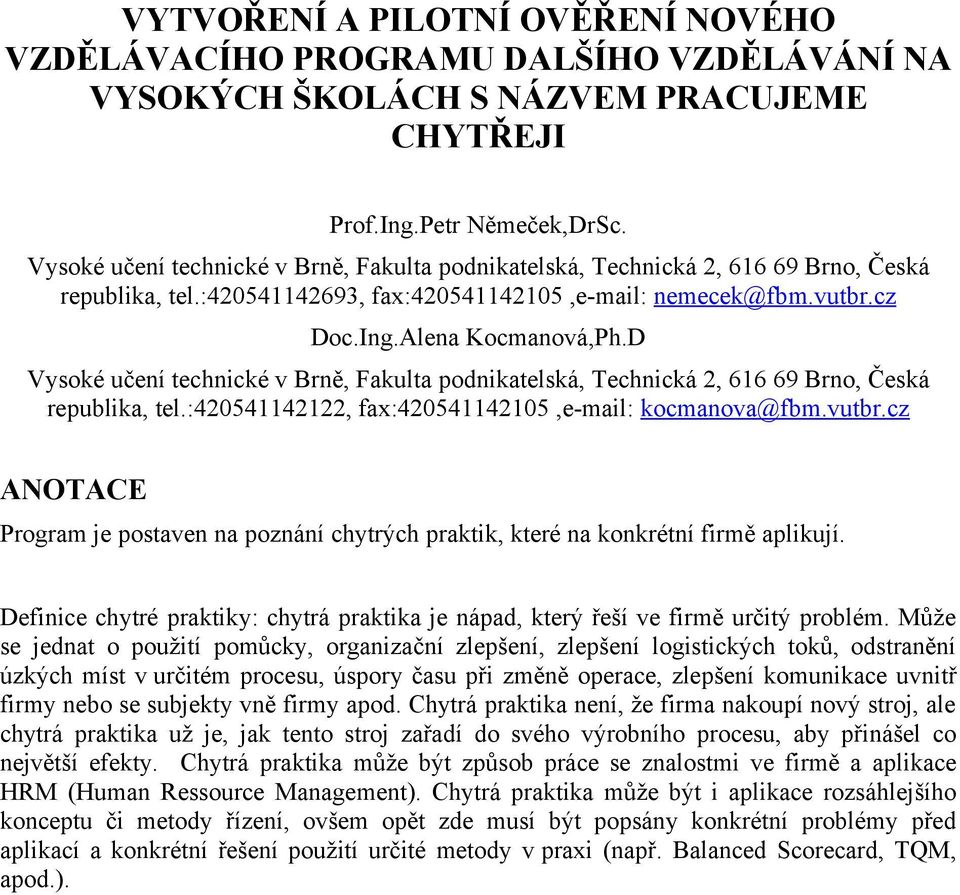 D Vysoké učení technické v Brně, Fakulta podnikatelská, Technická 2, 616 69 Brno, Česká republika, tel.:420541142122, fax:420541142105,e-mail: kocmanova@fbm.vutbr.