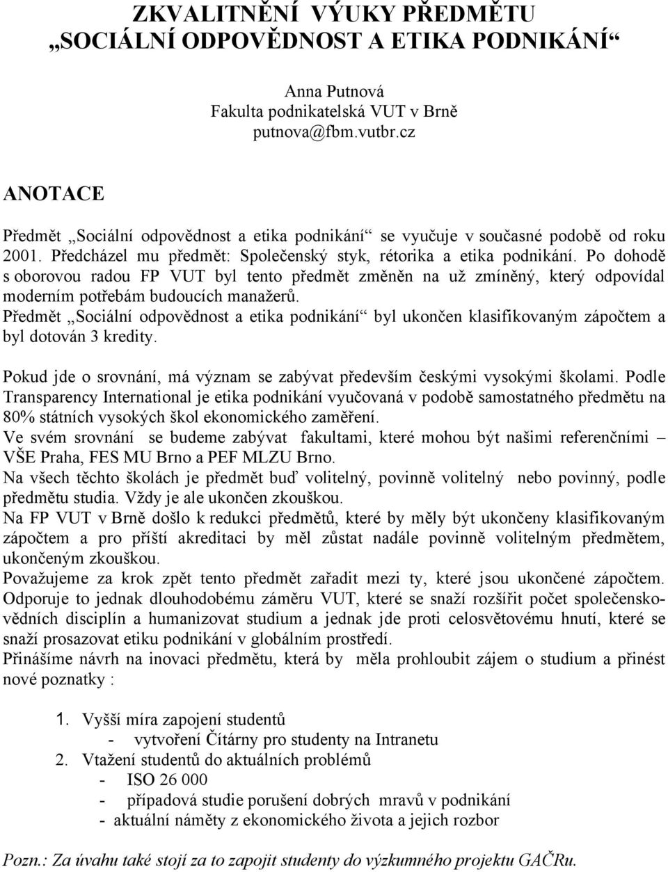 Po dohodě s oborovou radou FP VUT byl tento předmět změněn na už zmíněný, který odpovídal moderním potřebám budoucích manažerů.