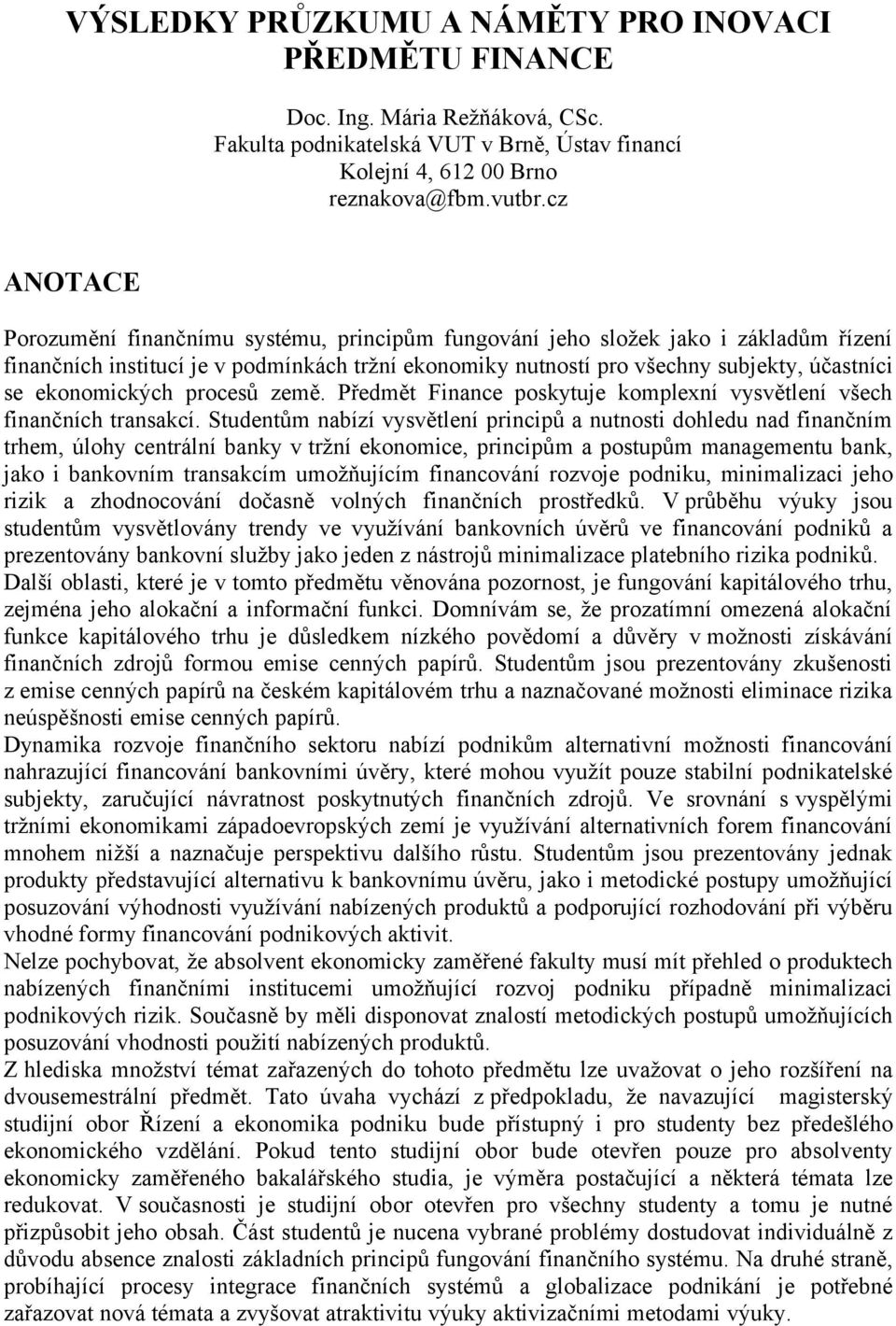 procesů země. Předmět Finance poskytuje komplexní vysvětlení všech finančních transakcí.