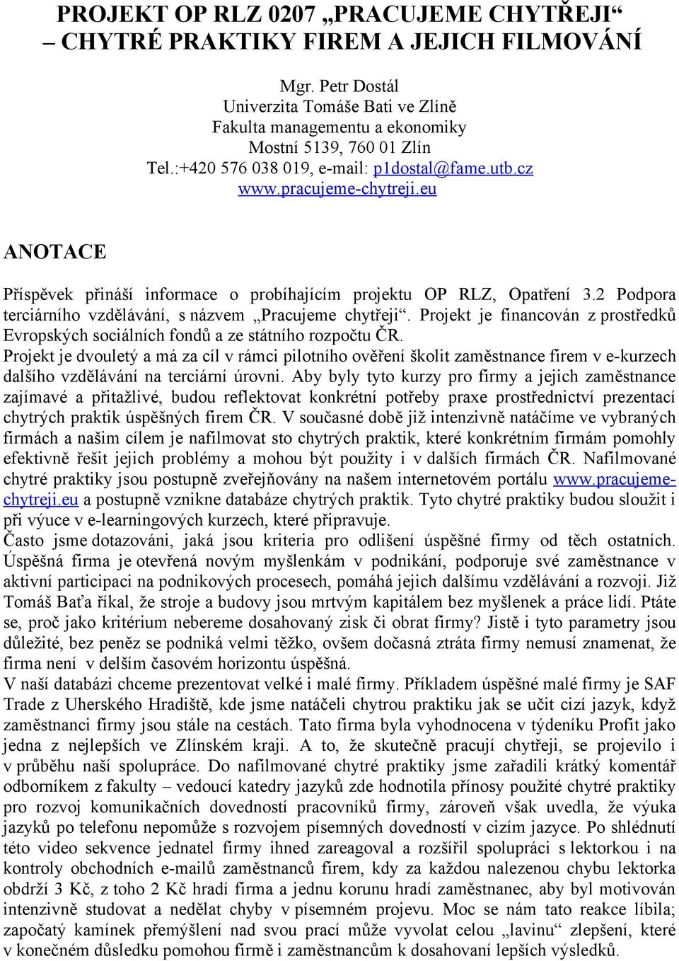 2 Podpora terciárního vzdělávání, s názvem Pracujeme chytřeji. Projekt je financován z prostředků Evropských sociálních fondů a ze státního rozpočtu ČR.