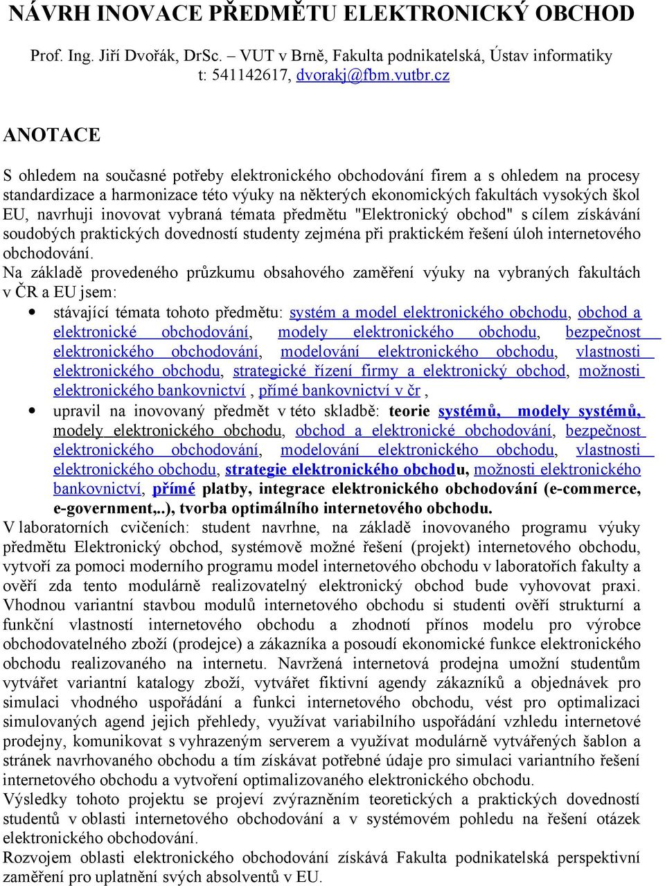 vybraná témata předmětu "Elektronický obchod" s cílem získávání soudobých praktických dovedností studenty zejména při praktickém řešení úloh internetového obchodování.