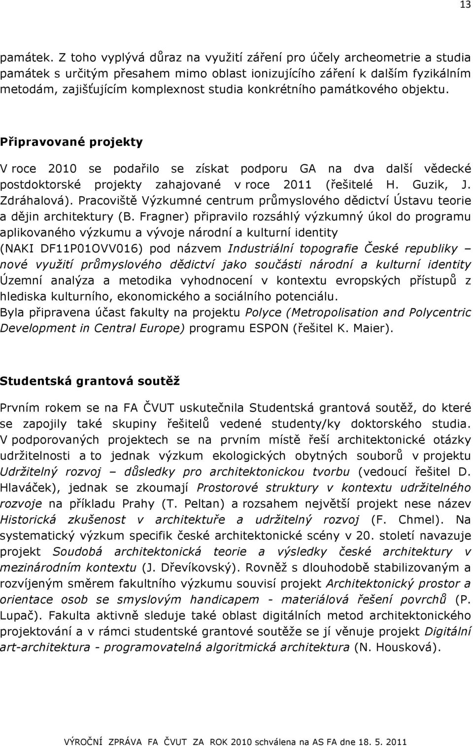 konkrétního památkového objektu. Připravované projekty V roce 2010 se podařilo se získat podporu GA na dva další vědecké postdoktorské projekty zahajované v roce 2011 (řešitelé H. Guzik, J.