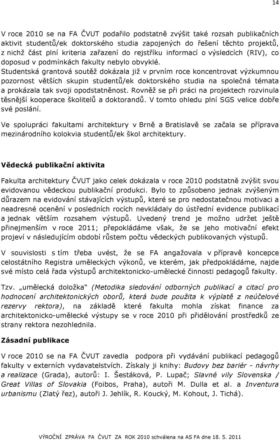 Studentská grantová soutěž dokázala již v prvním roce koncentrovat výzkumnou pozornost větších skupin studentů/ek doktorského studia na společná témata a prokázala tak svoji opodstatněnost.