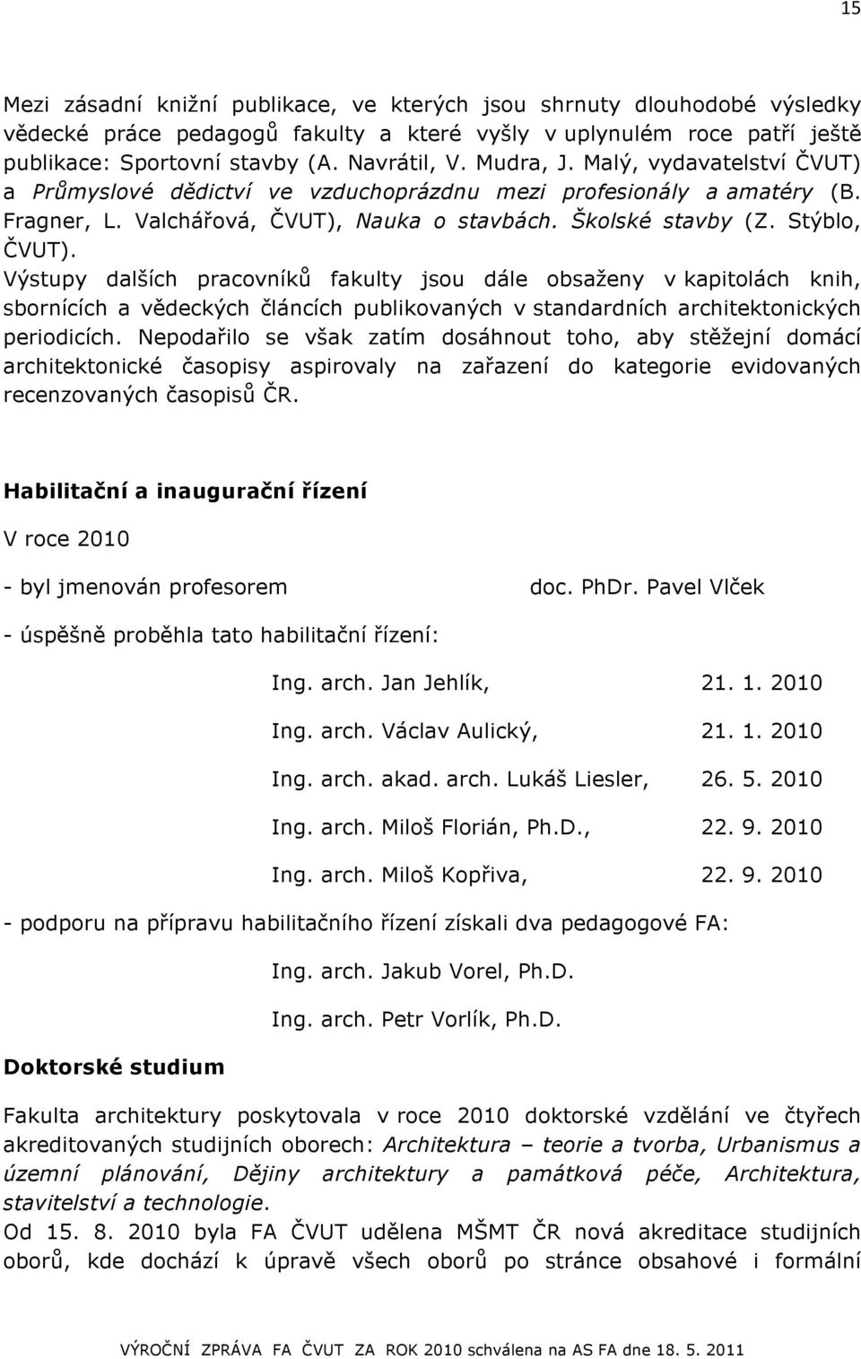 Výstupy dalších pracovníků fakulty jsou dále obsaženy v kapitolách knih, sbornících a vědeckých článcích publikovaných v standardních architektonických periodicích.