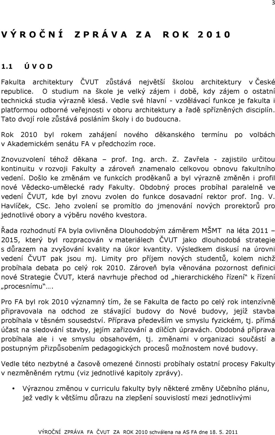 Vedle své hlavní - vzdělávací funkce je fakulta i platformou odborné veřejnosti v oboru architektury a řadě spřízněných disciplín. Tato dvojí role zůstává posláním školy i do budoucna.