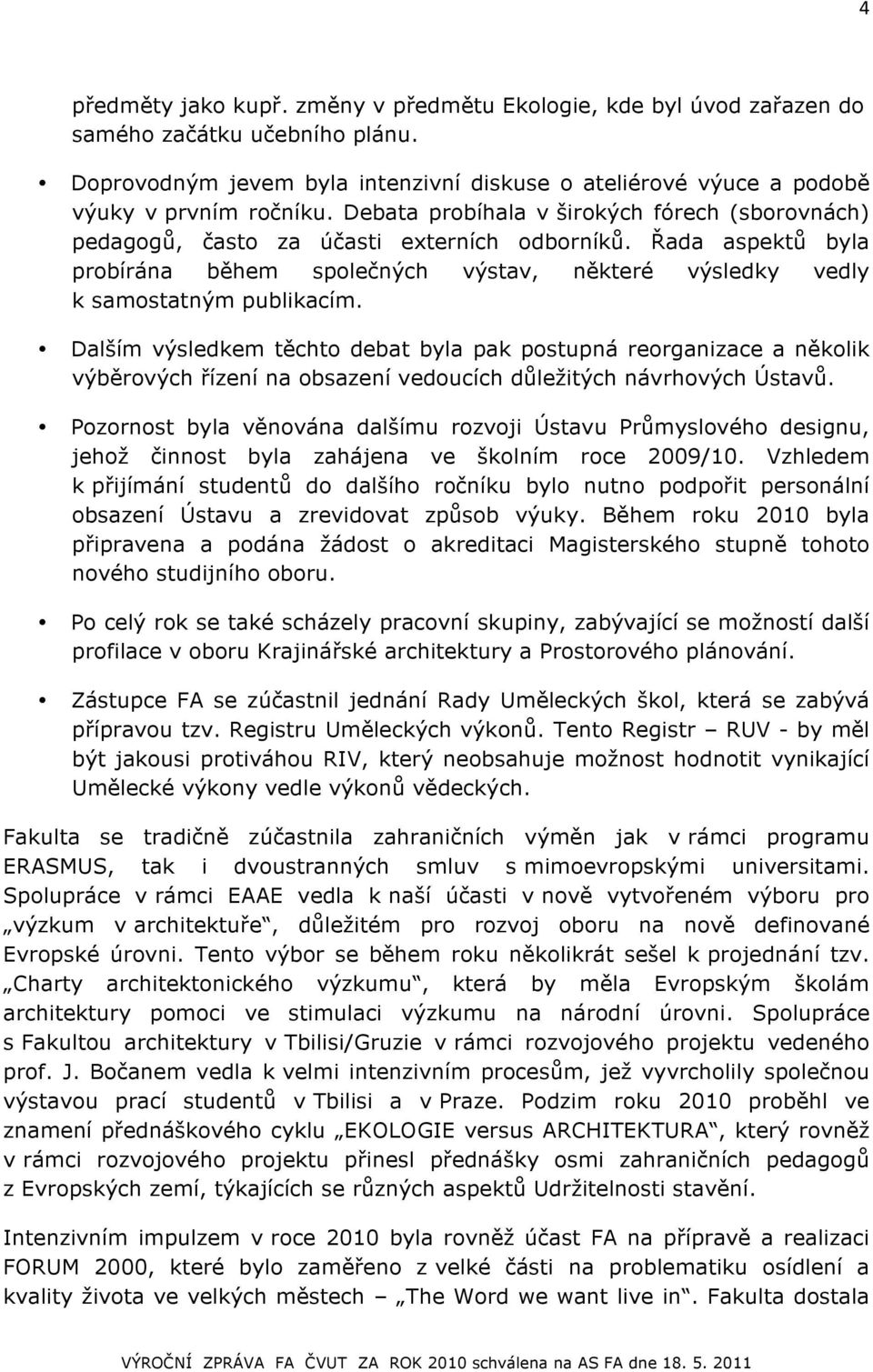 Dalším výsledkem těchto debat byla pak postupná reorganizace a několik výběrových řízení na obsazení vedoucích důležitých návrhových Ústavů.