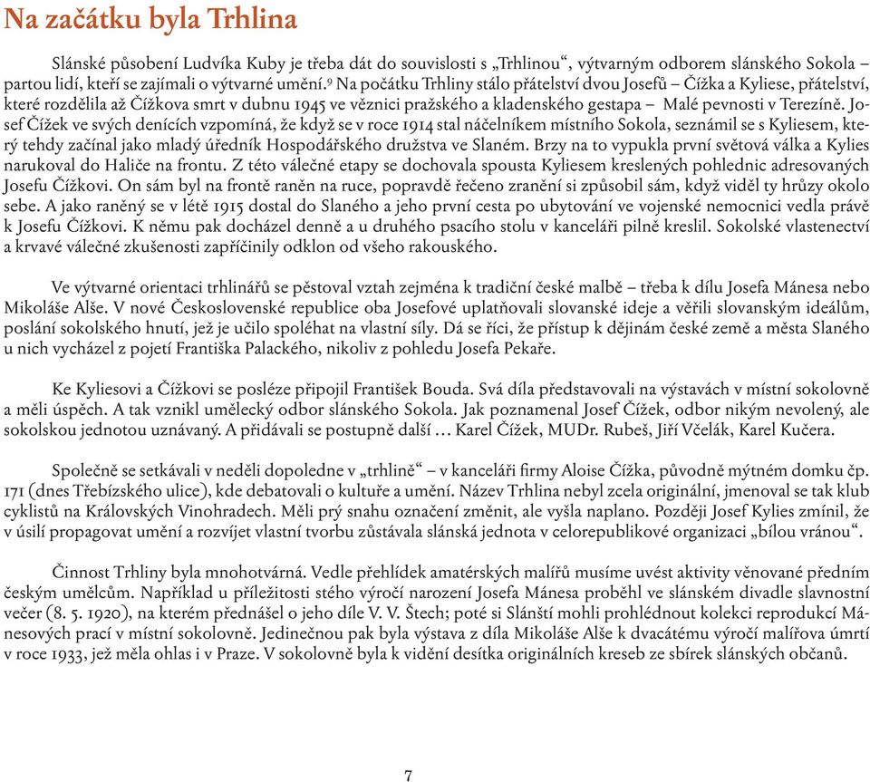 Josef Čížek ve svých denících vzpomíná, že když se v roce 1914 stal náčelníkem místního Sokola, seznámil se s Kyliesem, který tehdy začínal jako mladý úředník Hospodářského družstva ve Slaném.