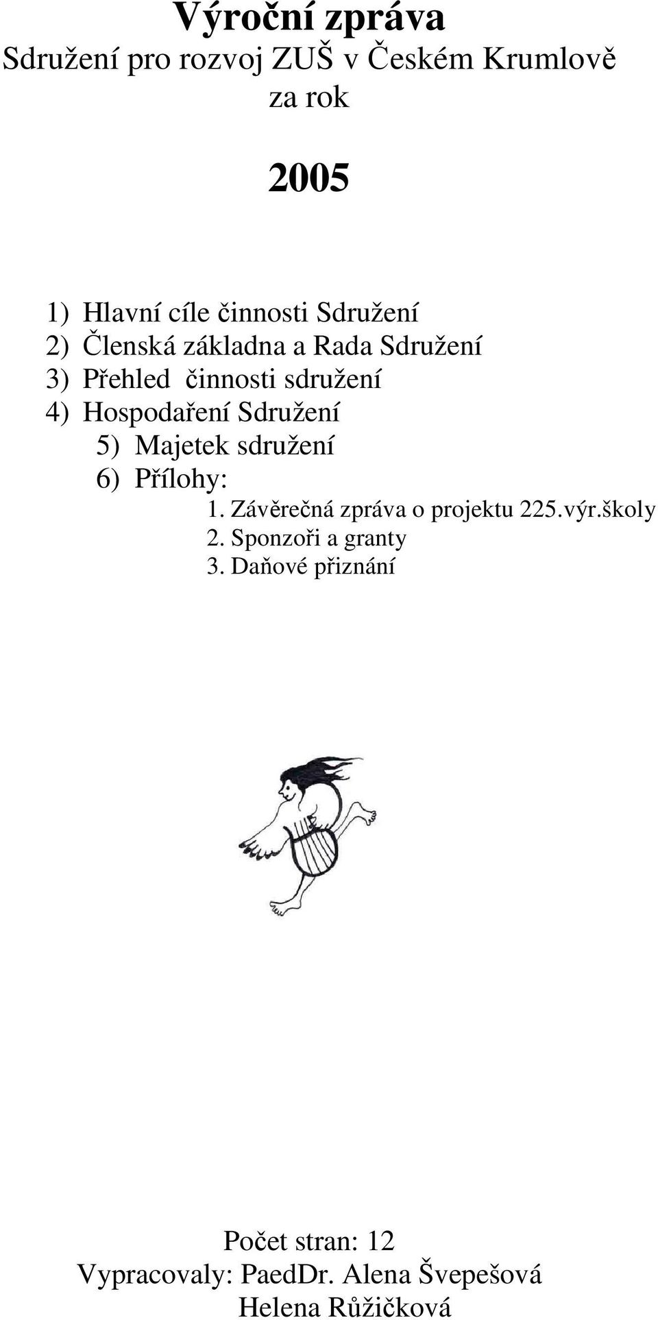 Sdružení 5) Majetek sdružení 6) Přílohy: 1. Závěrečná zpráva o projektu 225.výr.školy 2.