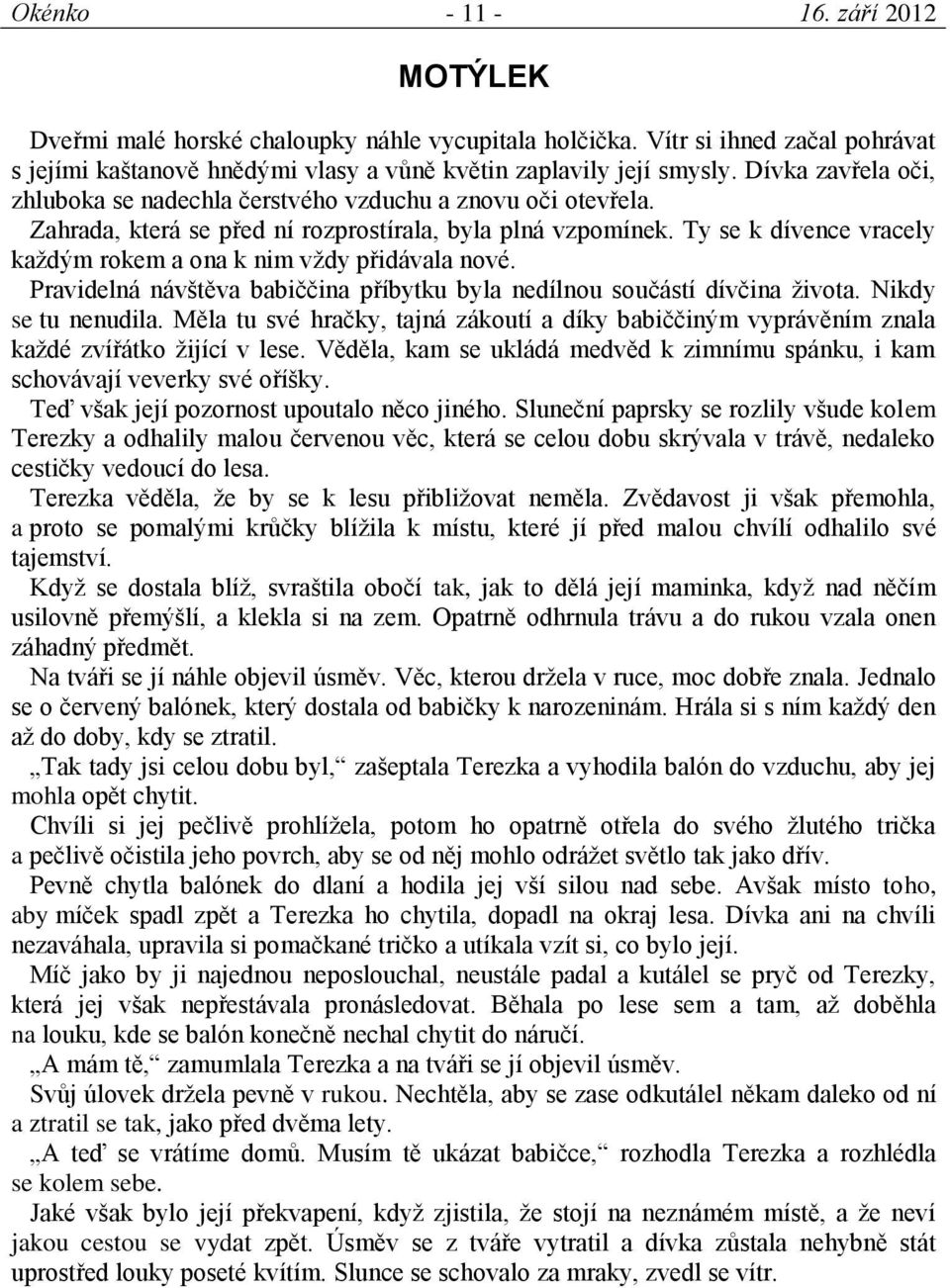 Ty se k dívence vracely každým rokem a ona k nim vždy přidávala nové. Pravidelná návštěva babiččina příbytku byla nedílnou součástí dívčina života. Nikdy se tu nenudila.