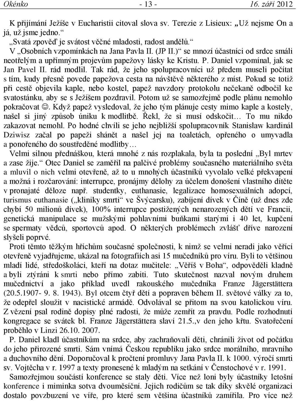 Tak rád, že jeho spolupracovníci už předem museli počítat s tím, kudy přesně povede papežova cesta na návštěvě některého z míst.