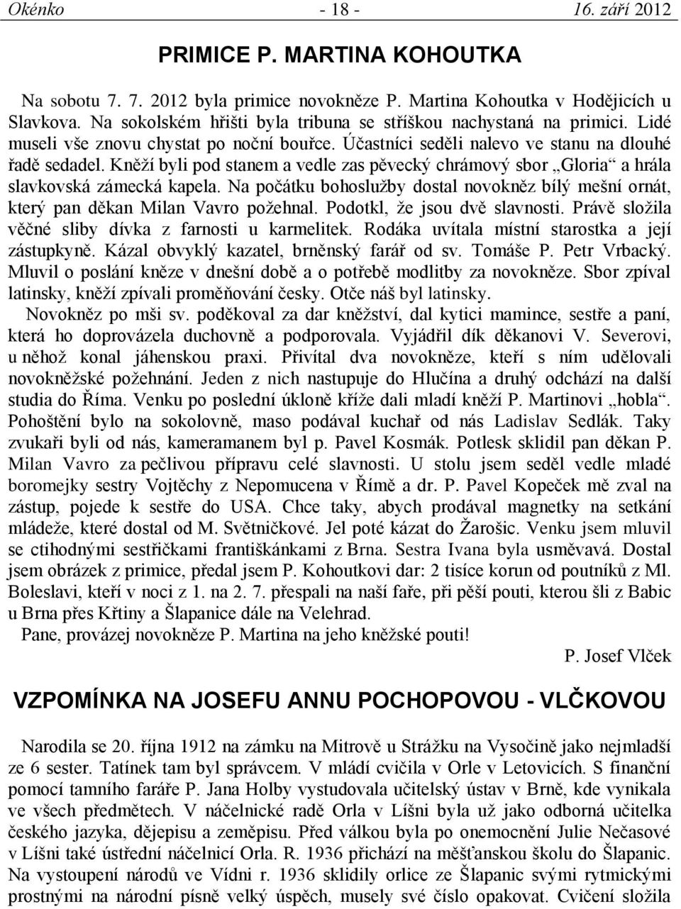 Kněží byli pod stanem a vedle zas pěvecký chrámový sbor Gloria a hrála slavkovská zámecká kapela. Na počátku bohoslužby dostal novokněz bílý mešní ornát, který pan děkan Milan Vavro požehnal.