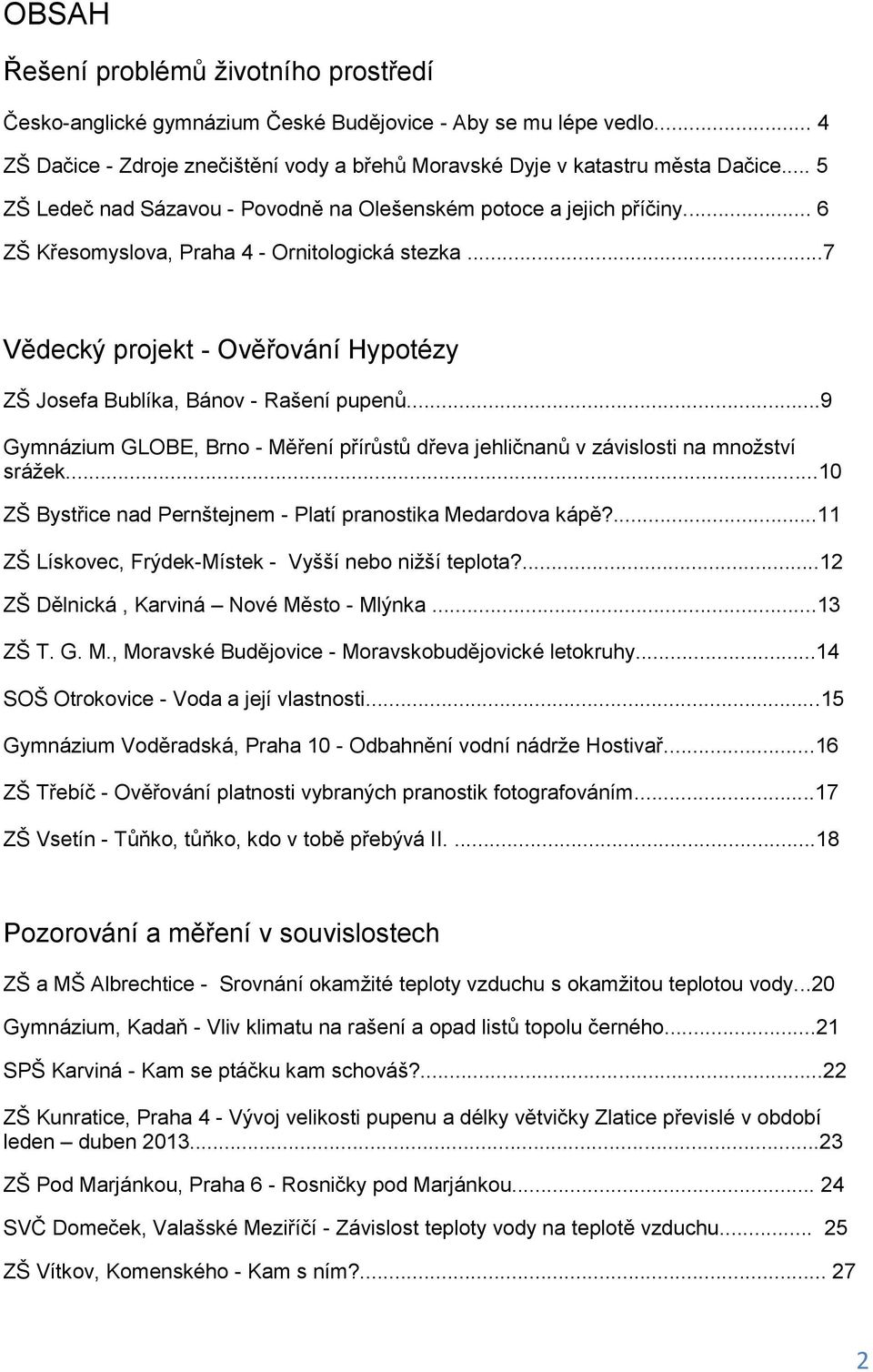 ..7 Vědecký projekt - Ověřování Hypotézy ZŠ Josefa Bublíka, Bánov - Rašení pupenů...9 Gymnázium GLOBE, Brno - Měření přírůstů dřeva jehličnanů v závislosti na množství srážek.