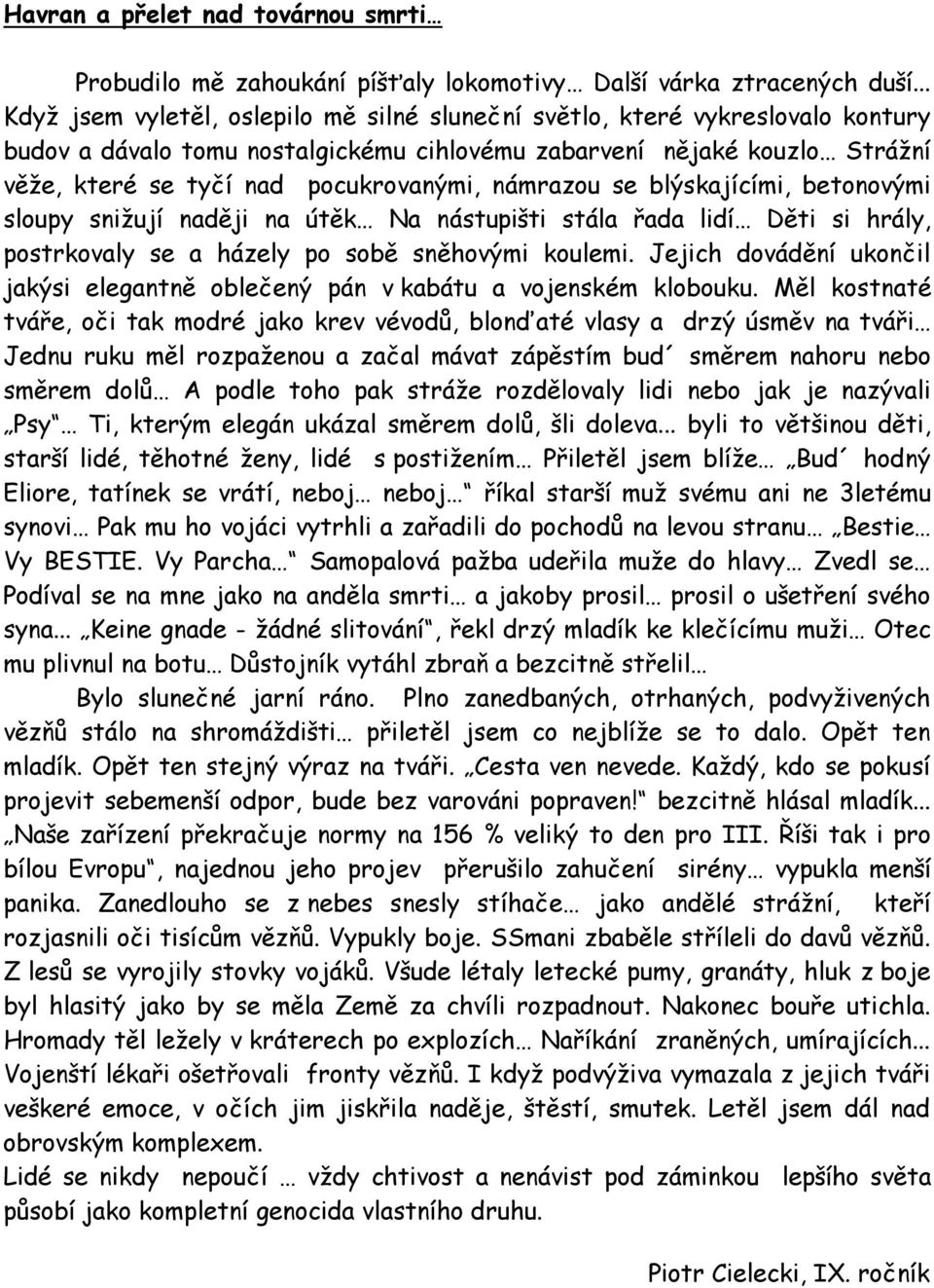 námrazou se blýskajícími, betonovými sloupy snižují naději na útěk Na nástupišti stála řada lidí Děti si hrály, postrkovaly se a házely po sobě sněhovými koulemi.